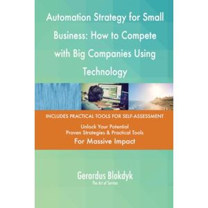Gerardus Blokdyk - The Art of Service Automation Strategy for Small Business: How to Compete with Big Companies Using Technology Gerardus Blokdyk - The Art of Service Automation Strategy for Small Business: How to Compete with Big Companies Using Technology