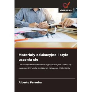 Ferreira, Alberto Materialy edukacyjne i style uczenia się: Dostosowanie materia¿ów edukacyjnych do stylów uczenia si¿ studentów kierunków zawodowych zwi¿zanych z informatyk¿ Ferreira, Alberto Materialy edukacyjne i style uczenia się: Dostosowanie materia¿ów edukacyjnych do stylów uczenia si¿ studentów kierunków zawodowych zwi¿zanych z informatyk¿