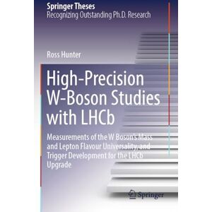Hunter, Ross High-Precision W-Boson Studies with LHCb: Measurements of the W Boson's Mass and Lepton Flavour Universality, and Trigger Development for the LHCb Upgrade (Springer Theses) Hunter, Ross High-Precision W-Boson Studies with LHCb: Measurements of the W Boson's Mass and Lepton Flavour Universality, and Trigger Development for the LHCb Upgrade (Springer Theses)