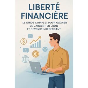 EL, Maryame Liberté Financière : Le Guide Complet pour Gagner de l’Argent en Ligne et Devenir Indépendant EL, Maryame Liberté Financière : Le Guide Complet pour Gagner de l’Argent en Ligne et Devenir Indépendant
