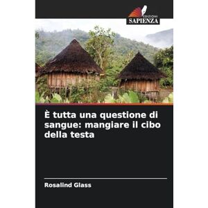 Glass, Rosalind È tutta una questione di sangue: mangiare il cibo della testa Glass, Rosalind È tutta una questione di sangue: mangiare il cibo della testa