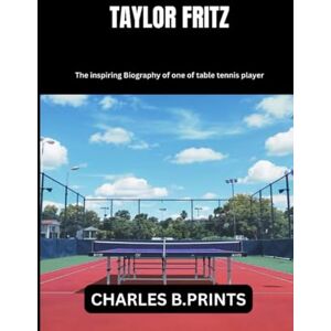 PRINTS, CHARLES B. TAYLOR FRITZ: The inspiring Biography of one of table tennis player PRINTS, CHARLES B. TAYLOR FRITZ: The inspiring Biography of one of table tennis player