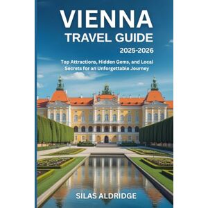 Aldridge, Silas Vienna Travel Guide 2025-2026: Top Attractions, Hidden Gems, and Local Secrets for an Unforgettable Journey Aldridge, Silas Vienna Travel Guide 2025-2026: Top Attractions, Hidden Gems, and Local Secrets for an Unforgettable Journey