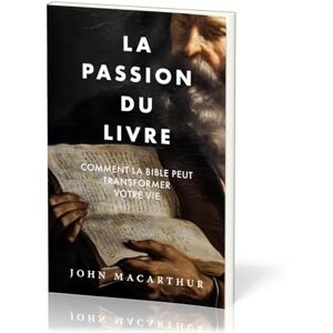 MacArthur, John La passion du livre: Comment la Bible peut transformer votre vie MacArthur, John La passion du livre: Comment la Bible peut transformer votre vie