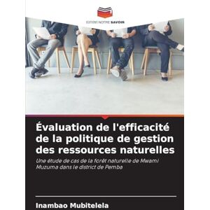 Mubitelela, Inambao Évaluation de l'efficacité de la politique de gestion des ressources naturelles: Une étude de cas de la forêt naturelle de Mwami Muzuma dans le district de Pemba Mubitelela, Inambao Évaluation de l'efficacité de la politique de gestion des ressources naturelles: Une étude de cas de la forêt naturelle de Mwami Muzuma dans le district de Pemba