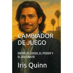 Quinn, Dr. Iris CAMBIADOR DE JUEGO: ENTRE EL JUEGO,EL PODER Y EL ASESINATO Quinn, Dr. Iris CAMBIADOR DE JUEGO: ENTRE EL JUEGO,EL PODER Y EL ASESINATO