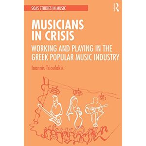 Tsioulakis, Ioannis Musicians in Crisis: Working and Playing in the Greek Popular Music Industry (SOAS Studies in Music) Tsioulakis, Ioannis Musicians in Crisis: Working and Playing in the Greek Popular Music Industry (SOAS Studies in Music)