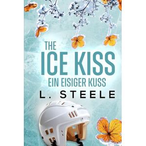 Steele, L. The Ice Kiss – Ein eisiger Kuss: A Billionaire Hockey Romance (Unwiderstehliche Milliardäre) Steele, L. The Ice Kiss – Ein eisiger Kuss: A Billionaire Hockey Romance (Unwiderstehliche Milliardäre)