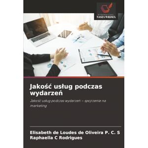 de Loudes de Oliveira P. C. S, Elisabeth Jakość usług podczas wydarzeń: Jakość usług podczas wydarzeń – spojrzenie na marketing: Jako¿¿ us¿ug podczas wydarze¿ spojrzenie na marketing de Loudes de Oliveira P. C. S, Elisabeth Jakość usług podczas wydarzeń: Jakość usług podczas wydarzeń – spojrzenie na marketing: Jako¿¿ us¿ug podczas wydarze¿ spojrzenie na marketing