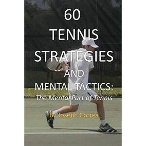 Correa, Joseph 60 Tennis Strategies and Mental Tactics: The Mental Part of Tennis Correa, Joseph 60 Tennis Strategies and Mental Tactics: The Mental Part of Tennis