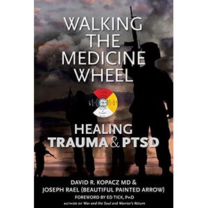 Kopacz, David Walking the Medicine Wheel: Healing Trauma & PTSD Kopacz, David Walking the Medicine Wheel: Healing Trauma & PTSD