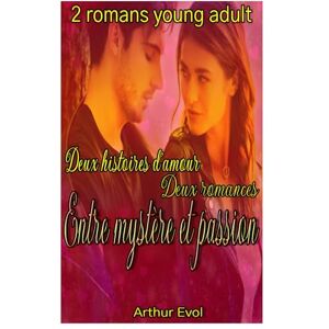 Evol, Arthur Deux histoires d’amour, deux romances, entre mystère et passion: Deux Romans young adult en français Evol, Arthur Deux histoires d’amour, deux romances, entre mystère et passion: Deux Romans young adult en français