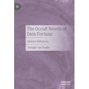 van Raalte, Georgia The Occult Novels of Dion Fortune: Literary Initiations van Raalte, Georgia The Occult Novels of Dion Fortune: Literary Initiations