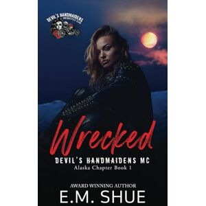 Shue, E.M. Wrecked: A Devil's Handmaidens MC Novel: 1 (Devil's Handmaidens MC Alaska Chapter) Shue, E.M. Wrecked: A Devil's Handmaidens MC Novel: 1 (Devil's Handmaidens MC Alaska Chapter)