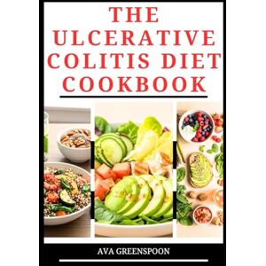 GREENSPOON, AVA THE ULCERATIVE COLITIS DIET COOKBOOK: Delicious Recipes to Improve Gut Health and Functions GREENSPOON, AVA THE ULCERATIVE COLITIS DIET COOKBOOK: Delicious Recipes to Improve Gut Health and Functions