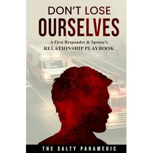 Paramedic, The Salty Don't Lose Ourselves: A First Responder & Spouse's Relationship Playbook (Don’t Lose Series) Paramedic, The Salty Don't Lose Ourselves: A First Responder & Spouse's Relationship Playbook (Don’t Lose Series)