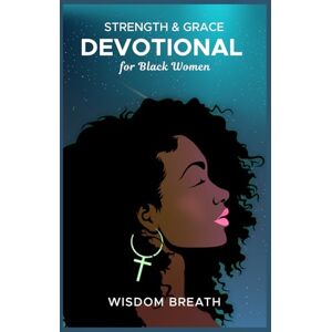 Breath, Wisdom Strength & Grace Devotional for Black Women: 2026 Edition-Five Minute Daily Scriptures & Reflections to Build Faith, Courage, and Inner Healing Breath, Wisdom Strength & Grace Devotional for Black Women: 2026 Edition-Five Minute Daily Scriptures & Reflections to Build Faith, Courage, and Inner Healing