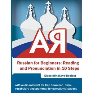 Minakova-Boblest, Elena Russian for Beginners: Reading and pronunciation in 10 steps: With audio material for free download, basic vocabulary and grammar for everyday situations Minakova-Boblest, Elena Russian for Beginners: Reading and pronunciation in 10 steps: With audio material for free download, basic vocabulary and grammar for everyday situations