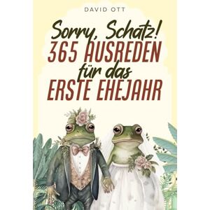 Ott, David Sorry, Schatz! 365 Ausreden für das erste Ehejahr: Das originelle Hochzeitsgeschenk und lustige Geschenkbuch für Brautpaare und Pärchen jeden Alters und jeder Beziehungslänge Ott, David Sorry, Schatz! 365 Ausreden für das erste Ehejahr: Das originelle Hochzeitsgeschenk und lustige Geschenkbuch für Brautpaare und Pärchen jeden Alters und jeder Beziehungslänge