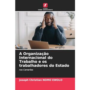 Nomo Ewolo, Joseph Christian A Organização Internacional do Trabalho e os trabalhadores do Estado: nos Camarões Nomo Ewolo, Joseph Christian A Organização Internacional do Trabalho e os trabalhadores do Estado: nos Camarões