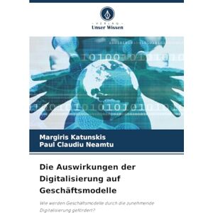 Katunskis, Margiris Die Auswirkungen der Digitalisierung auf Geschäftsmodelle: Wie werden Geschäftsmodelle durch die zunehmende Digitalisierung gefördert? Katunskis, Margiris Die Auswirkungen der Digitalisierung auf Geschäftsmodelle: Wie werden Geschäftsmodelle durch die zunehmende Digitalisierung gefördert?