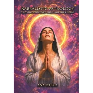 Otero, Ana Kabbalistic Astrology: A Mystical Journey Through the Zodiac Otero, Ana Kabbalistic Astrology: A Mystical Journey Through the Zodiac
