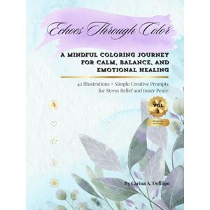 Defilipe, Carina Andrea Echoes Through Color (Premium Edition): A Mindful Coloring Journey for Calm, Balance, and Emotional Healing Defilipe, Carina Andrea Echoes Through Color (Premium Edition): A Mindful Coloring Journey for Calm, Balance, and Emotional Healing