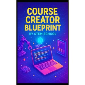 SCHOOL, STEM Course Creator Blueprint: The Step-by-Step Guide to Creating, Marketing Online Course SCHOOL, STEM Course Creator Blueprint: The Step-by-Step Guide to Creating, Marketing Online Course