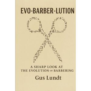 Lundt, Mr Gus Evo-Barber-Lution (standard B&W edition): A sharp look at the evolution of barbering Lundt, Mr Gus Evo-Barber-Lution (standard B&W edition): A sharp look at the evolution of barbering