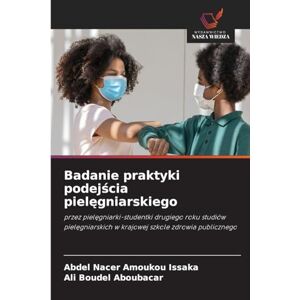Amoukou Issaka, Abdel Nacer Badanie praktyki podejścia pielęgniarskiego: przez piel¿gniarki-studentki drugiego roku studiów piel¿gniarskich w krajowej szkole zdrowia publicznego Amoukou Issaka, Abdel Nacer Badanie praktyki podejścia pielęgniarskiego: przez piel¿gniarki-studentki drugiego roku studiów piel¿gniarskich w krajowej szkole zdrowia publicznego