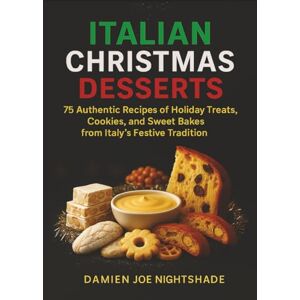 Nightshade, Damien Joe Italian Christmas Desserts: 75 Italian Christmas Desserts — Cookies, Torrone, Custards, Panettone (The Custodian’s Recipes High-Protein Cookbooks for Weight Loss & Flavorful Living) Nightshade, Damien Joe Italian Christmas Desserts: 75 Italian Christmas Desserts — Cookies, Torrone, Custards, Panettone (The Custodian’s Recipes High-Protein Cookbooks for Weight Loss & Flavorful Living)