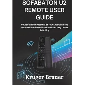 Brauer, Kruger SofaBaton U2 Remote User Guide: Unlock the Full Potential of Your Entertainment System with Advanced Features and Easy Device Switching Brauer, Kruger SofaBaton U2 Remote User Guide: Unlock the Full Potential of Your Entertainment System with Advanced Features and Easy Device Switching