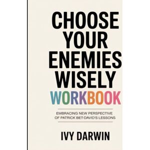 Darwin, Ivy Choose Your Enemies Wisely Workbook: Embracing New Perspective Of Patrick Bet-David's Lessons Darwin, Ivy Choose Your Enemies Wisely Workbook: Embracing New Perspective Of Patrick Bet-David's Lessons