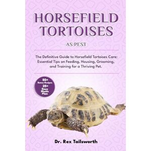 TAILSWORTH, DR. REX HORSEFIELD TORTOISES AS PET: The Definitive Guide to Horsefield Tortoises Care: Essential Tips on Feeding, Housing, Grooming, and Training for a Thriving Pet. TAILSWORTH, DR. REX HORSEFIELD TORTOISES AS PET: The Definitive Guide to Horsefield Tortoises Care: Essential Tips on Feeding, Housing, Grooming, and Training for a Thriving Pet.