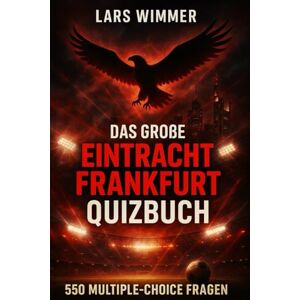 Wimmer, Lars Das große Eintracht Frankfurt Quizbuch: 550 Multiple-Choice-Fragen & Wahr-oder-Falsch-Rätsel über Geschichte, Spieler, Trainer, Rekorde, Bundesliga, ... aktualisiertes Fanbuch für Eintracht-Fans Wimmer, Lars Das große Eintracht Frankfurt Quizbuch: 550 Multiple-Choice-Fragen & Wahr-oder-Falsch-Rätsel über Geschichte, Spieler, Trainer, Rekorde, Bundesliga, ... aktualisiertes Fanbuch für Eintracht-Fans