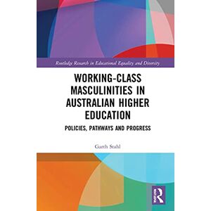 Stahl, Garth Working-Class Masculinities in Australian Higher Education: Policies, Pathways and Progress (Routledge Research in Educational Equality and Diversity) Stahl, Garth Working-Class Masculinities in Australian Higher Education: Policies, Pathways and Progress (Routledge Research in Educational Equality and Diversity)