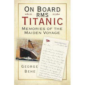 Behe, George On Board RMS Titanic: Memories of the Maiden Voyage Behe, George On Board RMS Titanic: Memories of the Maiden Voyage