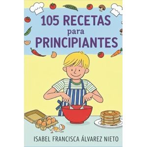 ÁLVAREZ NIETO, ISABEL FRANCISCA 105 RECETAS para estudiantes, principiantes y jóvenes con poco tiempo: cocina fácil, rápida, saludable y económica. En 5 minutos y con 5 ingredientes. ÁLVAREZ NIETO, ISABEL FRANCISCA 105 RECETAS para estudiantes, principiantes y jóvenes con poco tiempo: cocina fácil, rápida, saludable y económica. En 5 minutos y con 5 ingredientes.