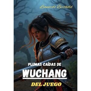 Berthold, Leonardo PLUMAS CAÍDAS DE WUCHANG DEL JUEGO: Domina cada mecánica, desbloquea todos los secretos y conquista el reino de Shu. Berthold, Leonardo PLUMAS CAÍDAS DE WUCHANG DEL JUEGO: Domina cada mecánica, desbloquea todos los secretos y conquista el reino de Shu.