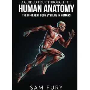 Fury, Sam A Guided Tour Through the Human Anatomy: The Different Body Systems In Humans (Functional Health Series) Fury, Sam A Guided Tour Through the Human Anatomy: The Different Body Systems In Humans (Functional Health Series)
