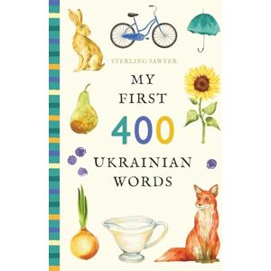 Sawyer, Sterling My First 400 Ukrainian Words: An Illustrated English-Ukrainian Vocabulary Book for Kids! (Ages 5-8) (My First 400 Words) Sawyer, Sterling My First 400 Ukrainian Words: An Illustrated English-Ukrainian Vocabulary Book for Kids! (Ages 5-8) (My First 400 Words)