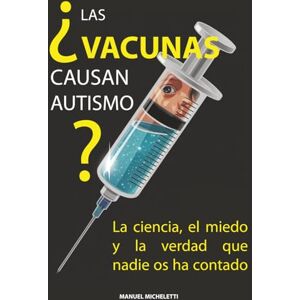 Micheletti, Manuel ¿Las vacunas causan autismo?: La ciencia, el miedo y la verdad que nadie os ha contado Micheletti, Manuel ¿Las vacunas causan autismo?: La ciencia, el miedo y la verdad que nadie os ha contado