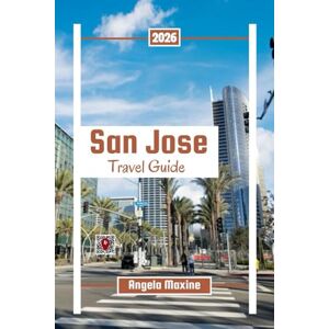 Maxine, Angela San Jose Travel Guide 2026: Explore Downtown, Tech Landmarks, Nature Parks, and Local Hidden Gems with Maps & Tips (Practical Tour Guides) Maxine, Angela San Jose Travel Guide 2026: Explore Downtown, Tech Landmarks, Nature Parks, and Local Hidden Gems with Maps & Tips (Practical Tour Guides)