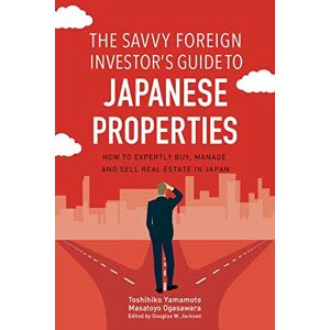 Yamamoto, Toshihiko The Savvy Foreign Investor’s Guide to Japanese Properties: How to Expertly Buy, Manage and Sell Real Estate in Japan Yamamoto, Toshihiko The Savvy Foreign Investor’s Guide to Japanese Properties: How to Expertly Buy, Manage and Sell Real Estate in Japan