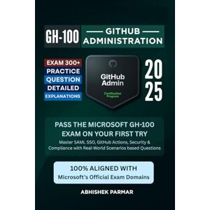 Parmar, Abhishek GH-100 GitHub Administration Exam: 300+ Practice Questions with Detailed Explanations: Pass the Microsoft GH-100 Exam on Your First Try: Master SAML ... based Questions (GitHub Certifications Exams) Parmar, Abhishek GH-100 GitHub Administration Exam: 300+ Practice Questions with Detailed Explanations: Pass the Microsoft GH-100 Exam on Your First Try: Master SAML ... based Questions (GitHub Certifications Exams)
