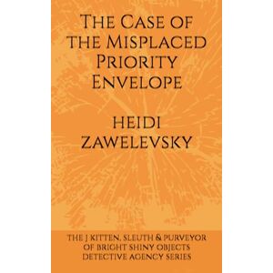 Zawelevsky, Heidi The Case of the Misplaced Priority Envelope (The J Kitten, Sleuth & Purveyor of Bright Shiny Objects Detective Agency Series) Zawelevsky, Heidi The Case of the Misplaced Priority Envelope (The J Kitten, Sleuth & Purveyor of Bright Shiny Objects Detective Agency Series)