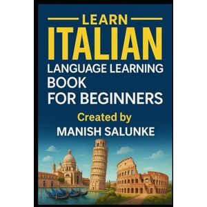 Salunke, Manish Italian Language Learning Book For Beginners: A Step-by-Step Guide to Speaking, Reading, and Understanding Italian Salunke, Manish Italian Language Learning Book For Beginners: A Step-by-Step Guide to Speaking, Reading, and Understanding Italian