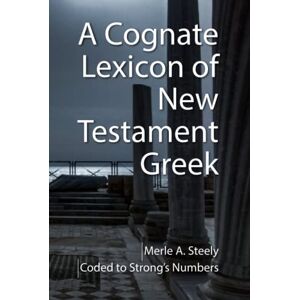 Steely, Merle A. A Cognate Lexicon of New Testament Greek Steely, Merle A. A Cognate Lexicon of New Testament Greek