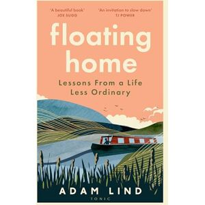 Lind, Adam Floating Home: Lessons from a life less ordinary, from the beloved narrowboat dweller, Adam Floating Home Lind, Adam Floating Home: Lessons from a life less ordinary, from the beloved narrowboat dweller, Adam Floating Home