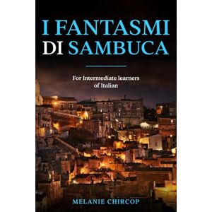 Chircop, Melanie I Fantasmi di Sambuca: For Intermediate learners of Italian: 2 (House Number 23: From Beginner to Advanced Box Set) Chircop, Melanie I Fantasmi di Sambuca: For Intermediate learners of Italian: 2 (House Number 23: From Beginner to Advanced Box Set)